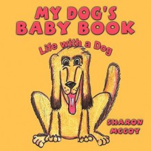 My Dog's Baby Book: Life with a Dog - Sharon McCoy