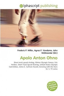 Apolo Anton Ohno - Agnes F. Vandome, John McBrewster, Sam B Miller II