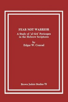 Fear Not Warrior: The Study of 'al Tira' Pericopes in the Hebrew Scriptures - Edgar W. Conrad