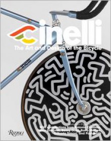 Cinelli: The Art and Design of the Bicycle - Lodovico Pignatti Morano, Antonio Colombo, Felice Gimondi, Barry McGee, Paul Smith