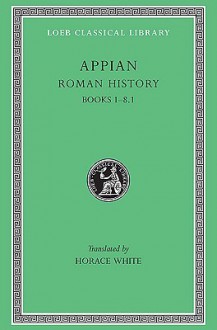 Roman History, Volume I: Books 1-8.1 - Appian, Horace White