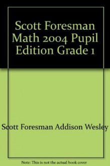 Scott Foresman Math 2004 Pupil Edition Grade 1 - Scott Foresman