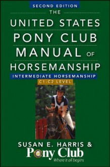 The United States Pony Club Manual Of Horsemanship Intermediate Horsemanship (C Level) - Susan E. Harris