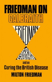 Friedman On Galbraith, And On Curing The British Disease - Milton Friedman