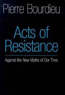 Acts of Resistance: Against the New Myths of our Time - Pierre Bourdieu, Richard Nice