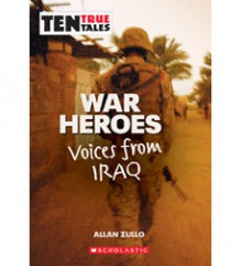 War Heroes: Voices from Iraq (Ten True Tales) - Allan Zullo