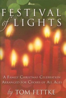 Festival of Lights: A Family Christmas Celebration Arranged for Choirs of All Ages - Tom Fettke