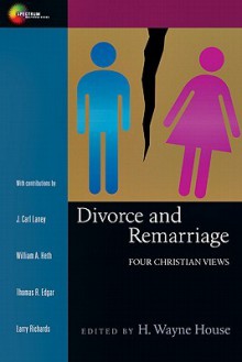 Divorce and Remarriage: Four Christian Views (Spectrum Multiview Book Series Spectrum Multiview Book Serie) - H. Wayne House