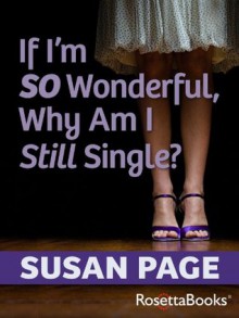 If I'm So Wonderful, Why Am I Still Single? - Susan Page