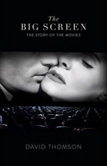 The Big Screen: The Story of the Movies (and What We Saw in Them) - David Thomson