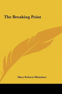 The Breaking Point the Breaking Point - Mary Roberts Rinehart