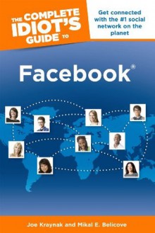 The Complete Idiot's Guide to Facebook, 3E - Joe Kraynak, Mikal E.Belicove