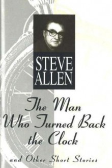 The Man Who Turned Back the Clock - Steve Allen