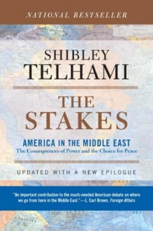 The Stakes: America in the Middle East : The Consequences of Power and the Choice for Peace - Shibley Telhami