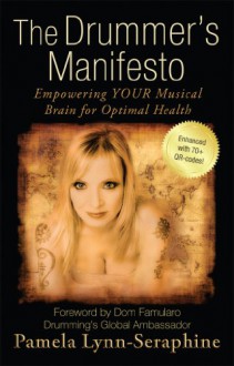 The Drummer's Manifesto: Empowering Your Musical Brain for Optimal Health - Pamela Lynn-Seraphine, Dom Famularo