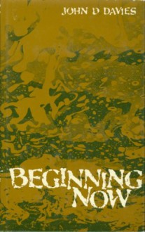 Beginning now;: A Christian exploration of the first three chapters of Genesis - John Dudley Davies