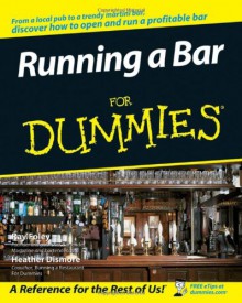 Running a Bar For Dummies (For Dummies (Business & Personal Finance)) - Ray Foley, Heather Dismore