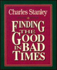 Finding the Good in Bad Times - Charles F. Stanley