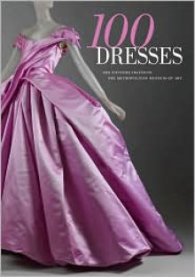 100 Dresses: The Costume Institute / The Metropolitan Museum of Art - Harold Koda