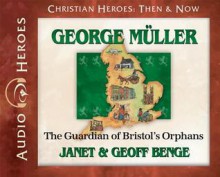 George Muller: The Guardian of Bristol's Orphans (Christian Heroes: Then & Now) (Christian Heroes Then and Now) - Janet Benge, Geoff Benge, Tim Gregory