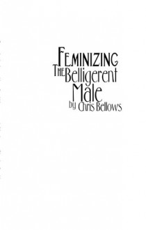 Feminizing the Belligerent Male - Chris Bellows