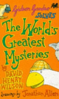 Gideon Gander Solves the World's Greatest Mysteries - David Henry Wilson, Jonathan Allen