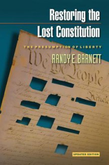 Restoring the Lost Constitution: The Presumption of Liberty - Randy E. Barnett