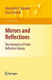 Mirrors and Reflections: The Geometry of Finite Reflections Groups - Alexandre V. Borovik