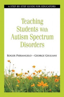 Teaching Students with Autism Spectrum Disorders - Roger Pierangelo