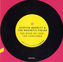 Stephin Merritt & The Magnetic Fields: The Book Of Love. 100 Canciones - Stephin Merritt, Kiko Amat, Didac Aparicio Chiprout