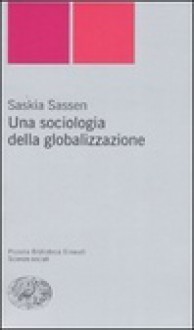 Una sociologia della globalizzazione - Saskia Sassen, P. Arlorio