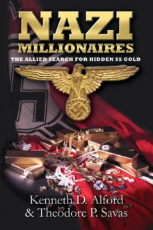 Nazi Millionaires: The Allied Search for Hidden SS Gold - Kenneth D. Alford