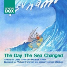 The Day the Sea Changed - Claire White, Heather White, Michael Foreman