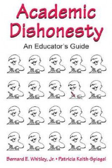 Academic Dishonesty: an educator's guide - Bernard E. Whitley Jr., Patricia Keith-Spiegel