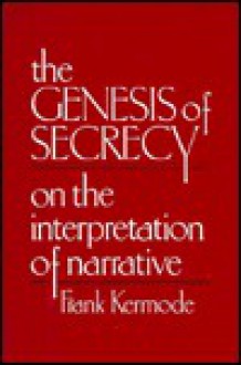 The Genesis of Secrecy: On the Interpretation of Narrative (Chas Eliot Norton Lecture) - Frank Kermode