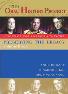 Preserving the Legacy, Volume Three: Anne Bogart, Ricardo Khan and Kent Thompson - Anne Bogart, Kent Thompson, Anne Bogart