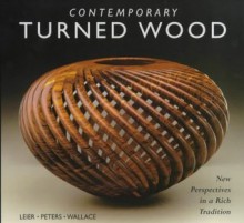 Contemporary Turned Wood: New Perspectives in a Rich Tradition - Ray Leier, Kevin Wallace, Jan Peters