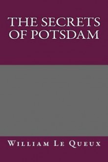 The Secrets of Potsdam - William Le Queux