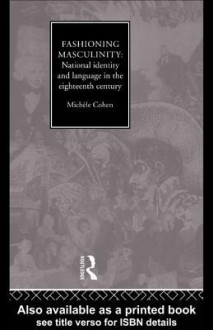 Fashioning Masculinity: National Identity and Language in the Eighteenth Century - Tim Hitchcock, Michele Cohen