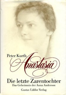 Anastasia: Die letzte Zarentochter: Das Geheimnis der Anna Anderson - Peter Kurth, Bernd Rullkötter