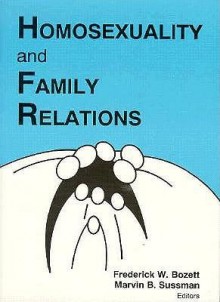 Homosexuality and Family Relationships (Marriage & Family Review Series) (Marriage & Family Review Series) - Patricia Forni Dean, Marvin B. Sussman, Frederick Bozett