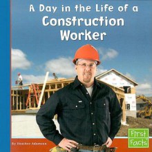 A Day in the Life of a Construction Worker - Heather Adamson