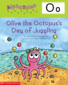 Olive the Octopus's Day of Juggling (AlphaTales) - Liza Charlesworth, Matt Phillips