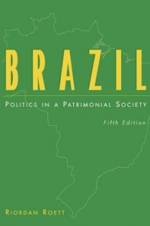 Brazil: Politics in a Patrimonial Society, Fifth Edition - Riordan Roett