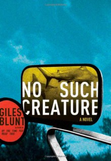 No Such Creature: A Novel - Giles Blunt