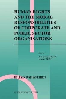 Human Rights and the Moral Responsibilities of Corporate and Public Sector Organisations - Tom Campbell, Seumas Miller