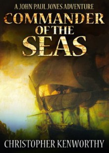 Commander of the Seas (A John Paul Jones Adventure) - Christopher Kenworthy