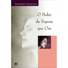 O Poder Da Esposa Que Ora - Stormie Omartian