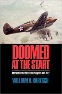 Doomed at the Start: American Pursuit Pilots in the Philippines, 1941-1942 - William H. Bartsch, Herbert Ellis