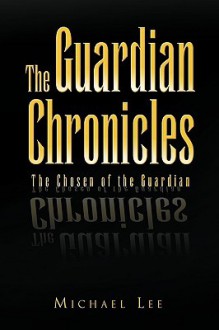 The Guardian Chronicles - Michael Lee